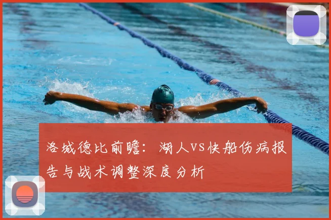 洛城德比前瞻：湖人vs快船伤病报告与战术调整深度分析