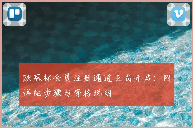 欧冠杯会员注册通道正式开启：附详细步骤与资格说明