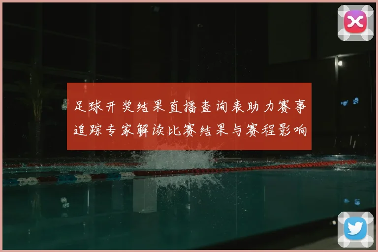足球开奖结果直播查询表助力赛事追踪专家解读比赛结果与赛程影响