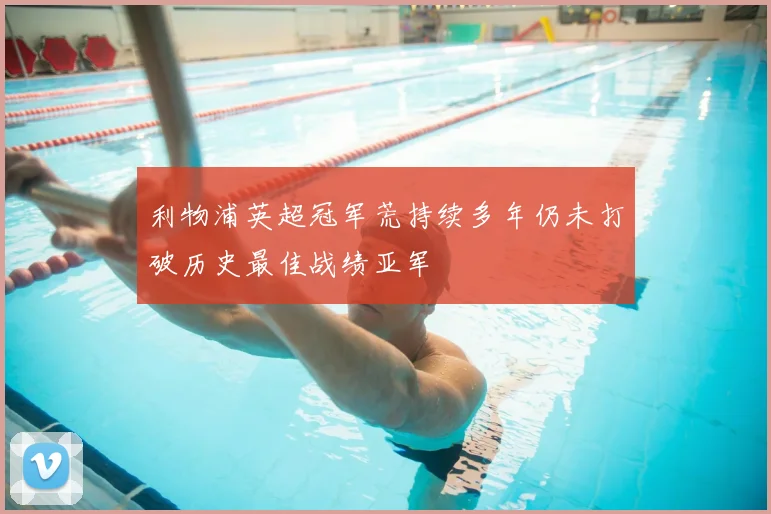 利物浦英超冠军荒持续多年仍未打破历史最佳战绩亚军