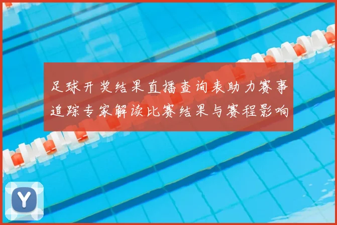 足球开奖结果直播查询表助力赛事追踪专家解读比赛结果与赛程影响