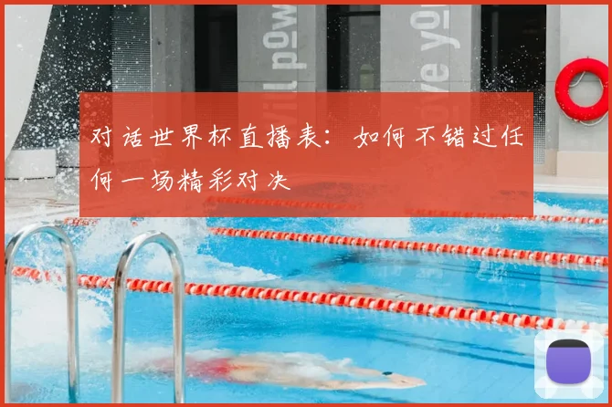 对话世界杯直播表：如何不错过任何一场精彩对决