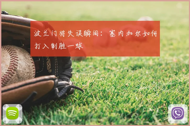 波兰门将失误瞬间：塞内加尔如何打入制胜一球