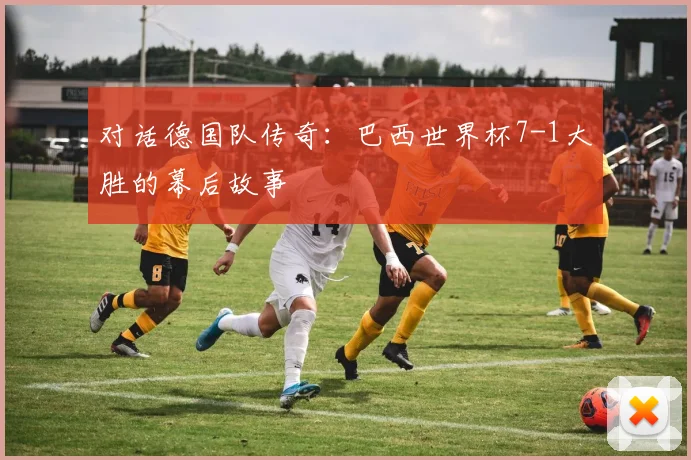 对话德国队传奇：巴西世界杯7-1大胜的幕后故事
