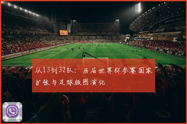 从13到32队：历届世界杯参赛国家扩张与足球版图演化